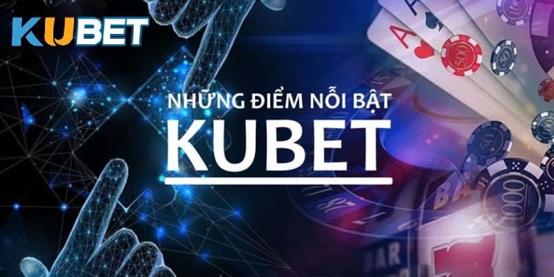 Những ưu điểm nhà cái Kubet đem lại